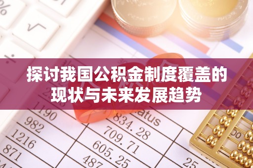 鹿谷探讨我国公积金制度覆盖的现状与未来发展趋势