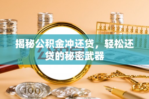 鹿谷揭秘公积金冲还贷，轻松还贷的秘密武器
