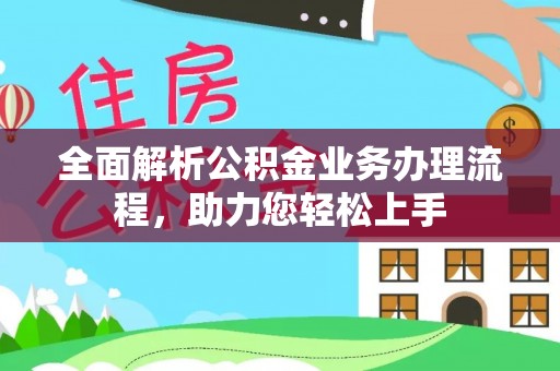 鹿谷全面解析公积金业务办理流程，助力您轻松上手