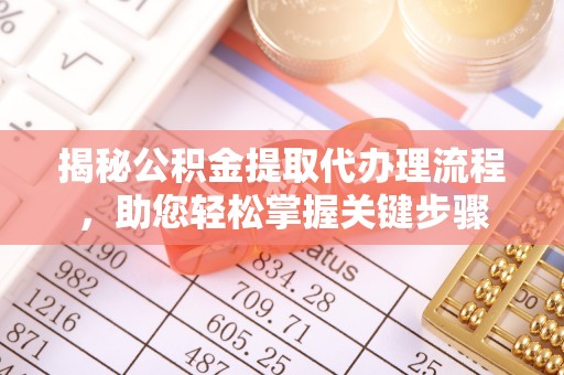 鹿谷揭秘公积金提取代办理流程，助您轻松掌握关键步骤