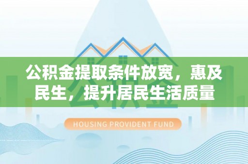 鹿谷公积金提取条件放宽，惠及民生，提升居民生活质量
