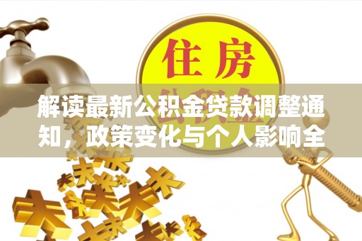 鹿谷解读最新公积金贷款调整通知，政策变化与个人影响全解析