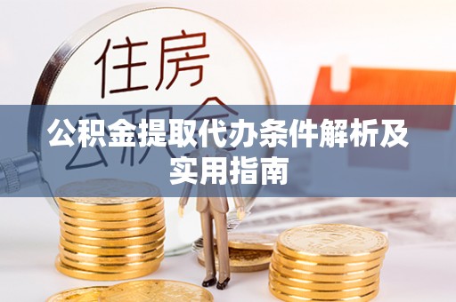 鹿谷公积金提取代办条件解析及实用指南