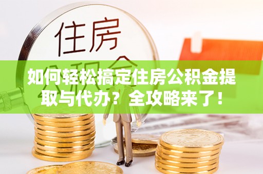 鹿谷如何轻松搞定住房公积金提取与代办？全攻略来了！