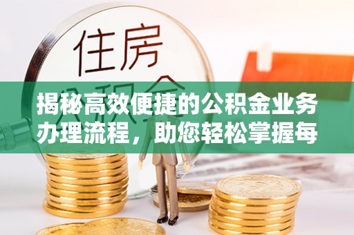 鹿谷揭秘高效便捷的公积金业务办理流程，助您轻松掌握每一步