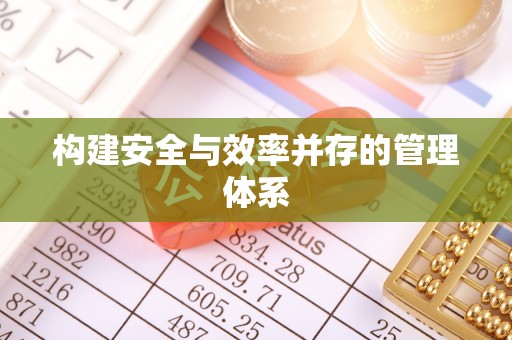 鹿谷构建安全与效率并存的管理体系