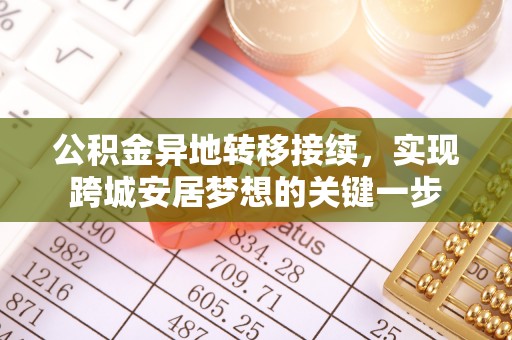 鹿谷公积金异地转移接续，实现跨城安居梦想的关键一步