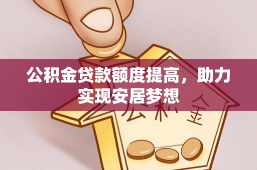 鹿谷公积金贷款额度提高，助力实现安居梦想