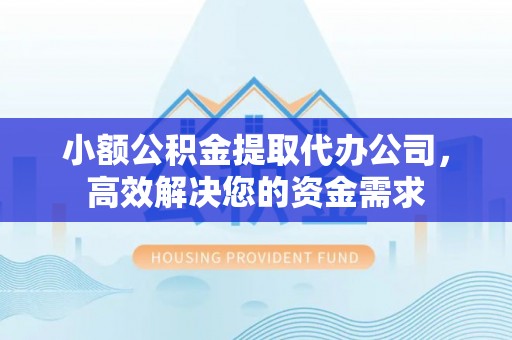 鹿谷小额公积金提取代办公司，高效解决您的资金需求