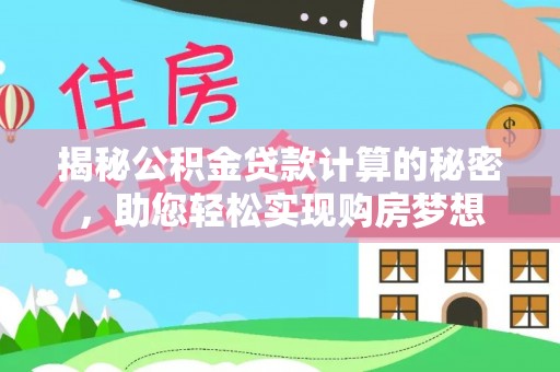 鹿谷揭秘公积金贷款计算的秘密，助您轻松实现购房梦想