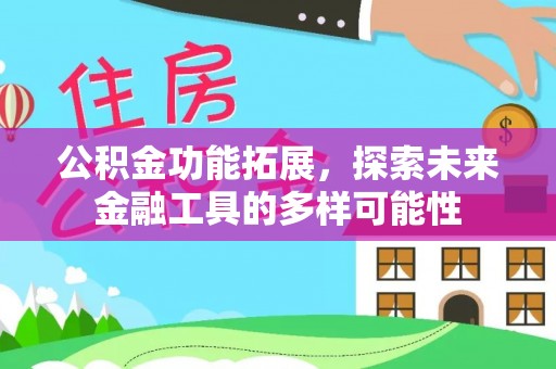 鹿谷公积金功能拓展，探索未来金融工具的多样可能性