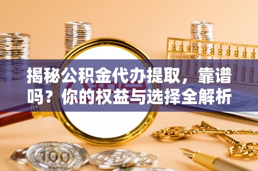 鹿谷揭秘公积金代办提取，靠谱吗？你的权益与选择全解析