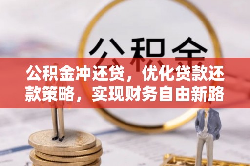 鹿谷公积金冲还贷，优化贷款还款策略，实现财务自由新路径