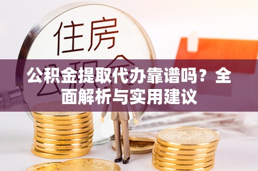 鹿谷公积金提取代办靠谱吗？全面解析与实用建议
