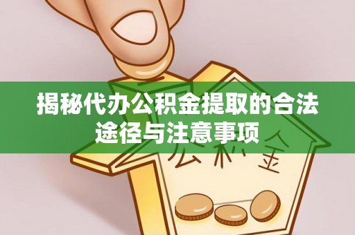 鹿谷揭秘代办公积金提取的合法途径与注意事项