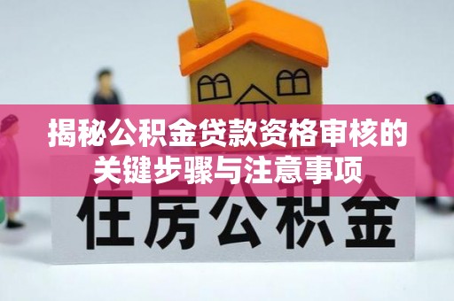 鹿谷揭秘公积金贷款资格审核的关键步骤与注意事项