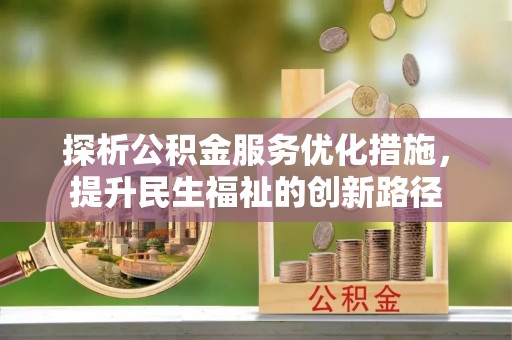 鹿谷探析公积金服务优化措施，提升民生福祉的创新路径