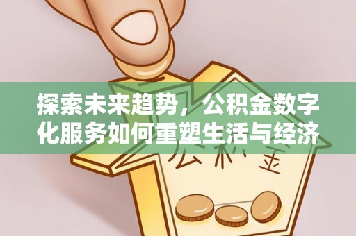 鹿谷探索未来趋势，公积金数字化服务如何重塑生活与经济