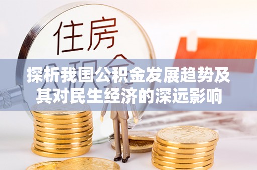 鹿谷探析我国公积金发展趋势及其对民生经济的深远影响