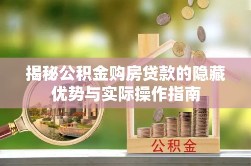 鹿谷揭秘公积金购房贷款的隐藏优势与实际操作指南