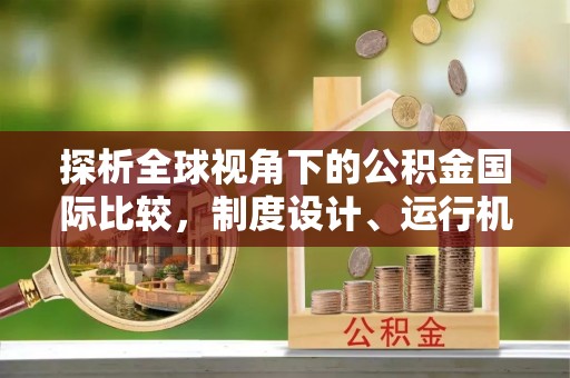 鹿谷探析全球视角下的公积金国际比较，制度设计、运行机制与未来趋势