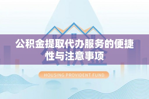 鹿谷公积金提取代办服务的便捷性与注意事项