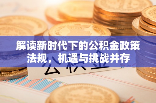 鹿谷解读新时代下的公积金政策法规，机遇与挑战并存