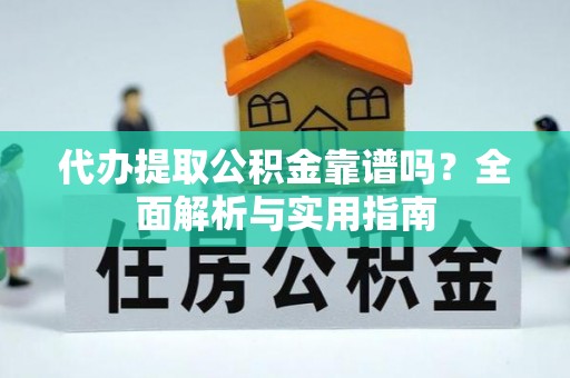 鹿谷代办提取公积金靠谱吗？全面解析与实用指南
