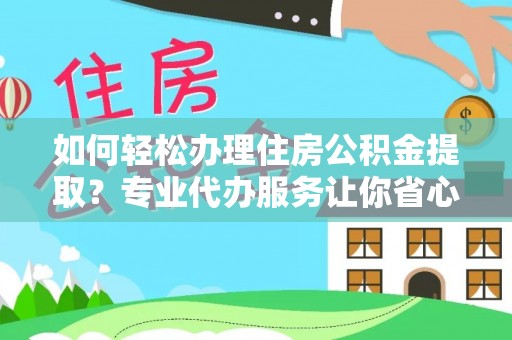 鹿谷如何轻松办理住房公积金提取？专业代办服务让你省心无忧