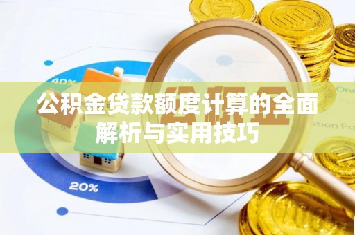 鹿谷公积金贷款额度计算的全面解析与实用技巧