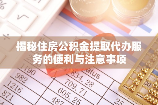 鹿谷揭秘住房公积金提取代办服务的便利与注意事项