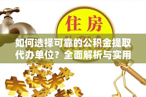 鹿谷如何选择可靠的公积金提取代办单位？全面解析与实用指南
