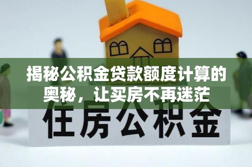 鹿谷揭秘公积金贷款额度计算的奥秘，让买房不再迷茫