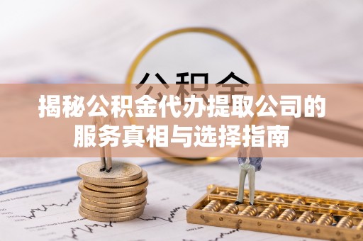 鹿谷揭秘公积金代办提取公司的服务真相与选择指南