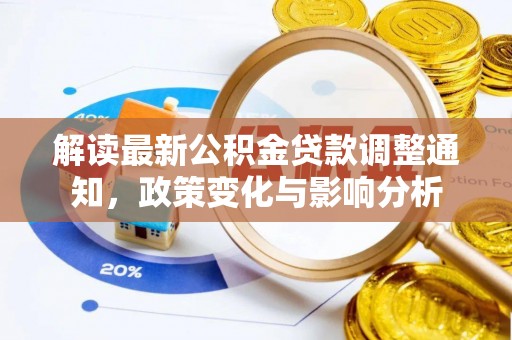 鹿谷解读最新公积金贷款调整通知，政策变化与影响分析