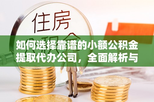 鹿谷如何选择靠谱的小额公积金提取代办公司，全面解析与实用指南