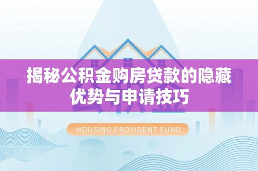鹿谷揭秘公积金购房贷款的隐藏优势与申请技巧