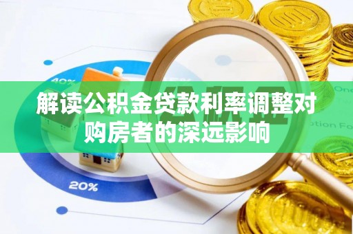 鹿谷解读公积金贷款利率调整对购房者的深远影响