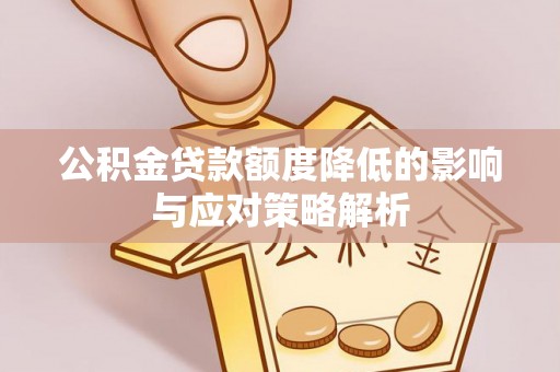 鹿谷公积金贷款额度降低的影响与应对策略解析