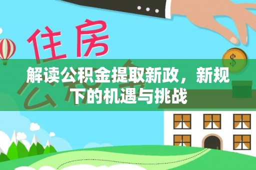 鹿谷解读公积金提取新政，新规下的机遇与挑战