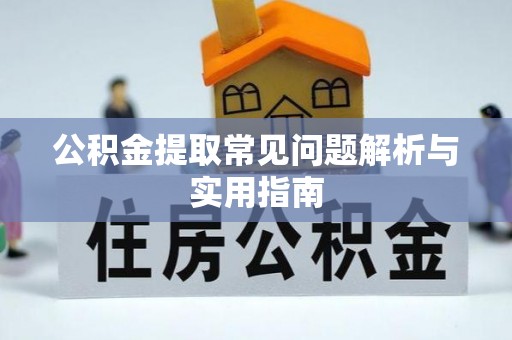鹿谷公积金提取常见问题解析与实用指南