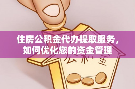 鹿谷住房公积金代办提取服务，如何优化您的资金管理