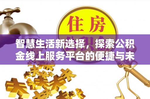 鹿谷智慧生活新选择，探索公积金线上服务平台的便捷与未来
