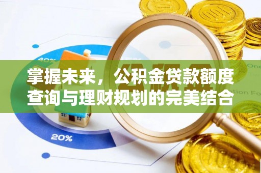 鹿谷掌握未来，公积金贷款额度查询与理财规划的完美结合