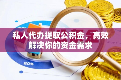 鹿谷私人代办提取公积金，高效解决你的资金需求