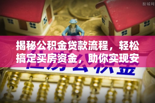 鹿谷揭秘公积金贷款流程，轻松搞定买房资金，助你实现安居梦想