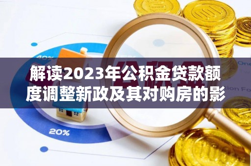 鹿谷解读2023年公积金贷款额度调整新政及其对购房的影响