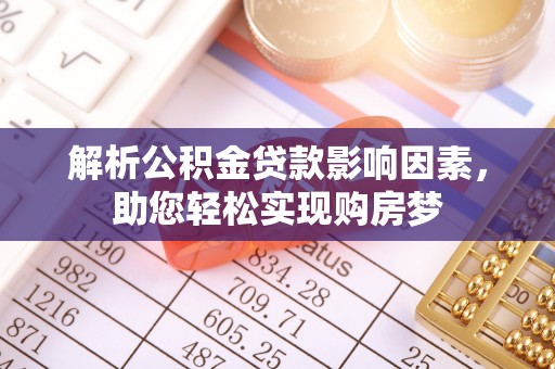 鹿谷解析公积金贷款影响因素，助您轻松实现购房梦