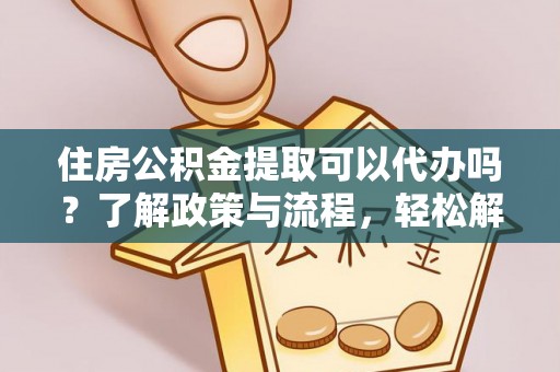 鹿谷住房公积金提取可以代办吗？了解政策与流程，轻松解决疑惑