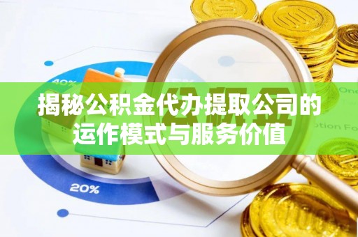 鹿谷揭秘公积金代办提取公司的运作模式与服务价值